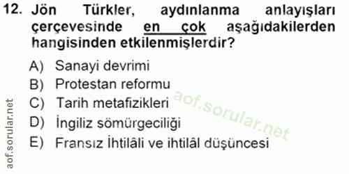 12. soru: Jön Türkler, aydınlanma anlayışları çerçevesinde en çok aşağıdakilerden hangisinden etkilenmişlerdir? A) Sanayi devri…
