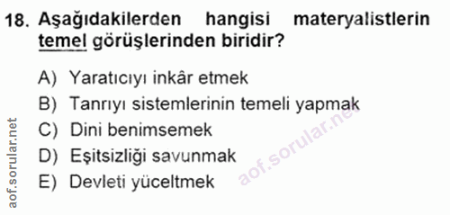 18. soru: Aşağıdakilerden hangisi materyalistlerin temel görüşlerinden biridir? A) Yaratıcıyı inkâr etmek B) Tanrıyı sistemleri…