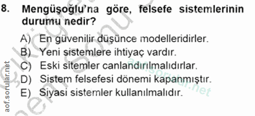 8. soru: Mengüşoğlu'na göre, felsefe sistemlerinin durumu nedir? A) En güvenilir düşünce modelleridirler. B)_ Yeni sistemlere…