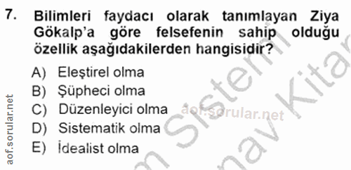 7. soru: Bilimleri faydacı olarak tanımlayan Ziya Gökalp'a göre felsefenin sahip olduğu özellik aşağıdakilerden hangisidir? A)…