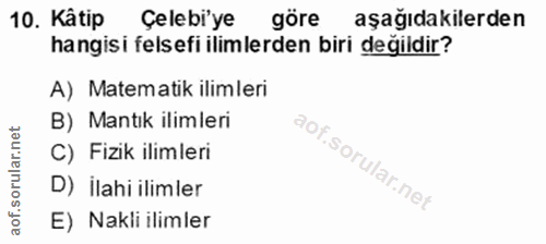 10. soru: Kâtip Çelebi'ye göre aşağıdakilerden hangisi felsefi ilimlerden biri değildir? A) Matematik ilimleri B) Mantık ilimle…
