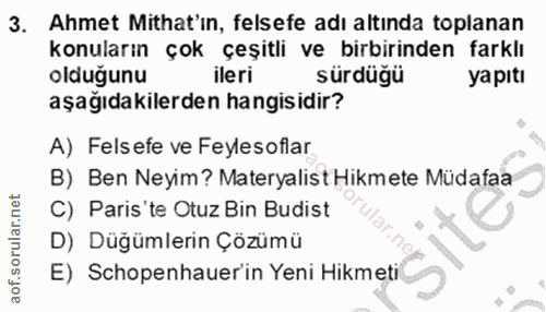 3. soru: Ahmet Mithat'in, felsefe adı altında toplanan konuların çok çeşitli ve birbirinden farklı olduğunu ileri sürdüğü yapı…