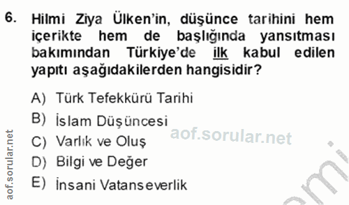 6. soru: Hilmi Ziya Ülken'in, düşünce tarihini hem içerikte hem de başlığında yansıtması bakımından Türkiye'de ilk kabul edile…