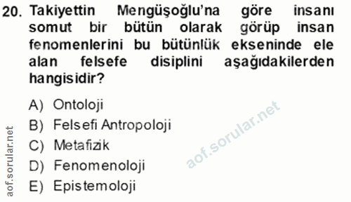 20. soru: Takiyettin Mengüşoğlu'na göre insanı somut bir bütün olarak görüp insan fenomenlerini bu bütünlük ekseninde ele alan…