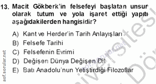 13. soru: Macit Gökberk'in felsefeyi başlatan unsur. olarak tutum ve yola işaret ettigi yapıtı aşağıdakilerden hangisidir? A) K…
