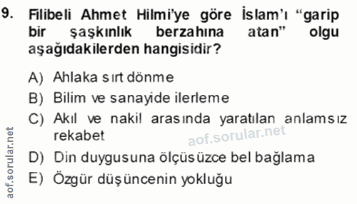 9. soru: Filibeli Ahmet Hilmiye göre İslam'ı "garip bir şaşkınlık berzahına atan" olgu aşağıdakilerden hangisidir? A) Ahlaka s…
