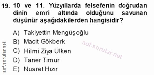 19. soru: 10 ve 11. Yüzyıllarda felsefenin doğrudan dinin emri altında l olduğunu savunan düşünür aşağıdakilerden hangisidir? A…