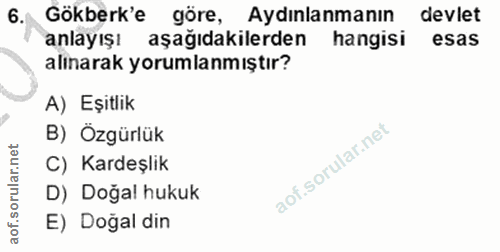6. soru: Gökberk'e göre, Aydınlanmanın devlet anlayışı aşağıdakilerden hangisi esas alinarak yorumlanmıştır? A) Eşitlik B) Özg…