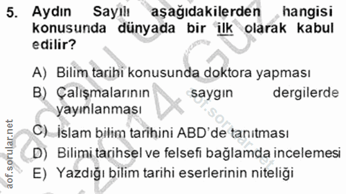 5. soru: Aydın Sayılı aşağıdakilerden hangisi konusunda dünyada bir ilk olarak kabul edilir? A) Bilim tarihi konusunda doktora…