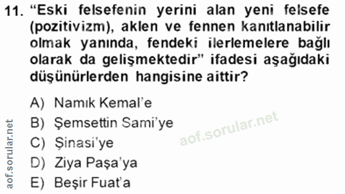11. soru: "Eski felsefenin yerini alan yeni felsefe (pozitivizm), aklen ve fennen kanıtlanabilir olmak yanında, fendeki ilerlem…