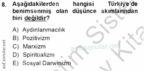 8. soru: Aşağıdakilerden hangisi Türkiye'de benimsenmiş olan düşünce akimlarindan biri değildir? A) Aydınlanmacılık B) Pozitiv…