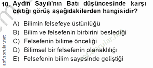 10. soru: Aydın Sayılı'nın Batı düşüncesinde karşı çıktığı görüş aşağıdakilerden hangisidir? A) Bilimin felsefeye üstünlüğü Bil…