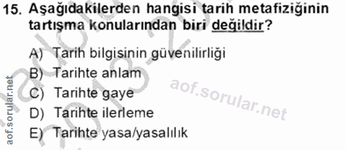 15. soru: Aşağıdakilerden hangisi tarih metafiziğinin tartışma konularından biri değildir? A) Tarih bilgisinin güvenilirliği B)…