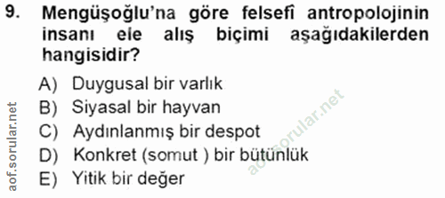 9. soru: Mengüşoğlu'na göre felsefi antropolojinin insanı ele alış biçimi aşağıdakilerden hangisidir? A) Duygusal bir varlık B…