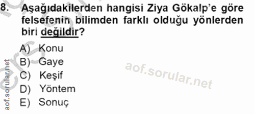8. soru: Aşağıdakilerden hangisi Ziya Gökalp'e göre felsefenin bilimden farklı olduğu yönlerden biri değildir? A) Konu B) Gaye…