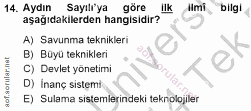 14. soru: Aydın Sayılı'ya göre ilk ilmi bilgi aşağıdakilerden hangisidir? A) Savunma teknikleri B) Büyü teknikleri C) Devlet yö…