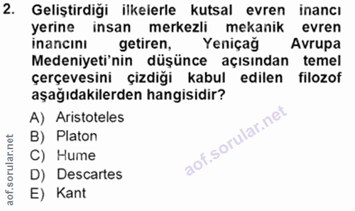 2. soru: Geliştirdiği ilkelerle kutsal evren inancı yerine insan merkezli mekanik evren inancıni getiren, Yeniçağ Avrupa Meden…