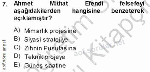 7. soru: Ahmet Mithat Efendi felsefeyi aşağıdakilerden hangisine benzeterek açıklamıştır? A) Mimarlık projesine B) Siyasi stra…