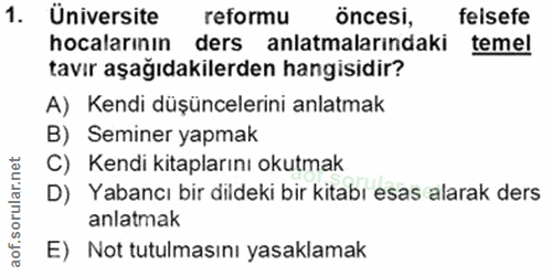 1. soru: Üniversite reformu öncesi, felsefe hocalarının ders anlatmalarındaki temel tavır aşağıdakilerden hangisidir? A) Kendi…