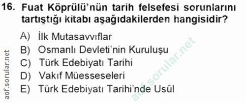 16. soru: Fuat Köprülü'nün tarih felsefesi sorunlarını tartıştığı kitabı aşağıdakilerden hangisidir? A) İlk Mutasavvıflar B) Os…