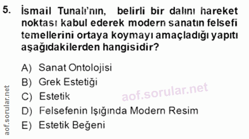 5. soru: İsmail Tunalı'nın, belirli bir dalını hareket noktası kabul ederek modern sanatın felsefi temellerini ortaya koymayı…