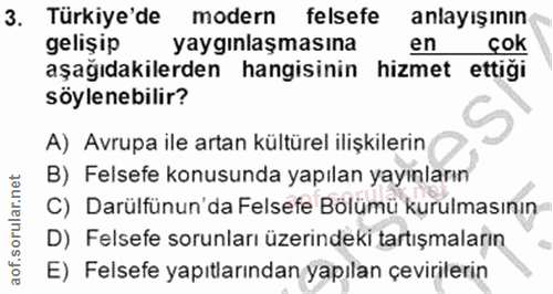 3. soru: Türkiye'de modern felsefe anlayışının gelişip yaygınlaşmasına en çok aşağıdakilerden hangisinin hizmet ettigi söylene…