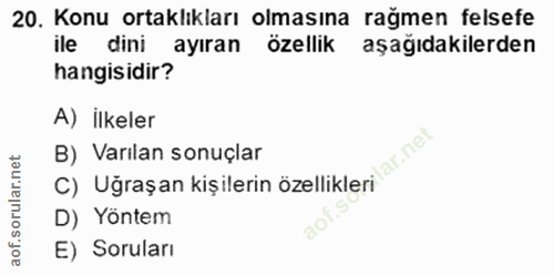 20. soru: Konu ortaklıkları olmasına rağmen felsefe ile dini ayıran özellik aşağıdakilerden hangisidir? A) İlkeler C) Uğraşan k…