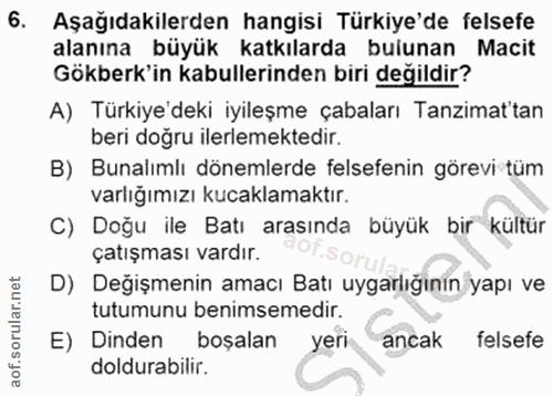 6. soru: Aşağıdakilerden hangisi Türkiye'de felsefe alanına büyük katkılarda bulunan Macit Gökberk'in kabullerinden biri değil…