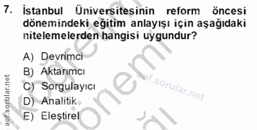 7. soru: İstanbul Üniversitesinin reform öncesi dönemindeki eğitim anlayışı için aşağıdaki nitelemelerden hangisi uygundur? A)…