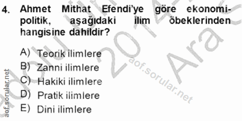 4. soru: Ahmet Mithat Efendi'ye göre ekonomi- politik, aşağıdaki ilim öbeklerinden hangisine dahildir? A) Teorik ilimlere B) Z…