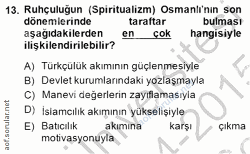 13. soru: Ruhçuluğun (Spiritualizm) Osmanlı'nın son dönemlerinde taraftar bulması aşağıdakilerden en. çok hangisiyle ilişkilend…