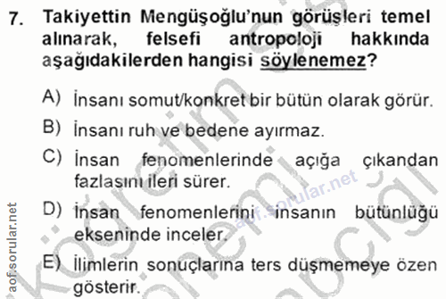 7. soru: Takiyettin Mengüşoğlu'nun görüşleri temel alınarak, felsefi antropoloji hakkında aşağıdakilerden hangisi söylenemez?…