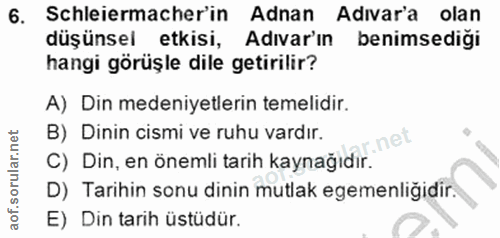 6. soru: Schleiermacherin Adnan Adivara olan düşünsel etkisi, Adıvar'ın benimsediği hangi görüşle dile getirilir? A) Din meden…