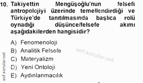 10. soru: Takiyettin Mengüşoğlu'nun felsefi antropolojiyi üzerinde temellendirdiği ve Türkiye'de tanıtılmasında başlıca rolü oy…