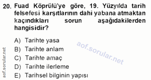 20. soru: Fuad Köprülüye göre, 19. Yüzyılda tarih felsefesi karşıtlarının dahi yabana atmaktan kaçındıkları sorun aşağıdakilerd…