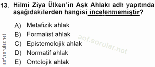 13. soru: Hilmi Ziya Ülken'in Aşk Ahlakı adlı yapıtında aşağıdakilerden hangisi incelenmemistir? A) Metafizik ahlak B) Formalis…