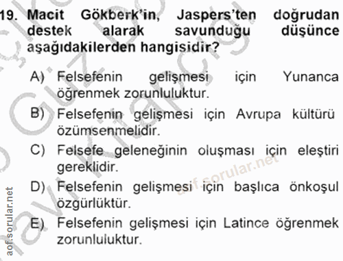 19. soru: Macit Gökberk'in, Jaspers'ten doğrudan destek alarak savunduğu düşünce aşağıdakilerden hangisidir? A) Felsefenin geli…