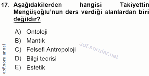 17. soru: Aşağıdakilerden hangisi Takiyettin Mengüşoğlu'nun ders verdiği alanlardan biri değildir? A) Ontoloji B) Mantık C) Fel…