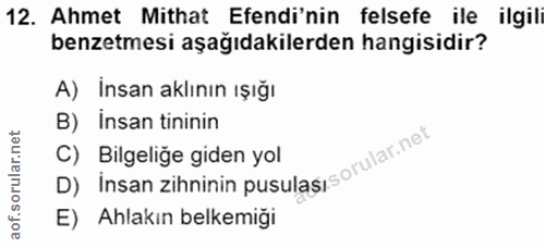 12. soru: Ahmet Mithat Efendi'nin felsefe ile ilgili benzetmesi aşağıdakilerden hangisidir? A) Insan aklının ışığı B) Insan tin…
