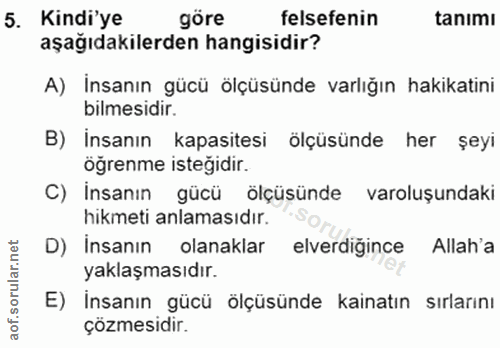 5. soru: Kindi'ye göre felsefenin tanimı aşağıdakilerden hangisidir? A) İnsanın gücü ölçüsünde varlığın hakikatini bilmesidir.…