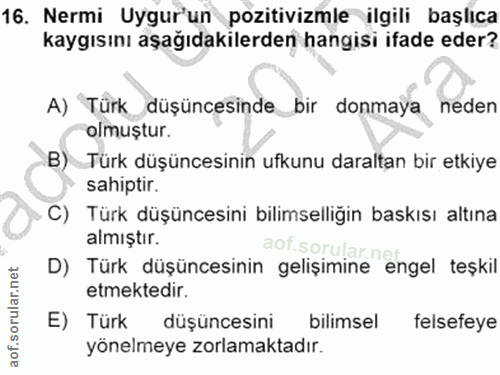 16. soru: Nermi Uygur'un pozitivizmle ilgili başlıca kaygısını aşağıdakilerden hangisi ifade eder? A) 'Türk düşüncesinde bir do…