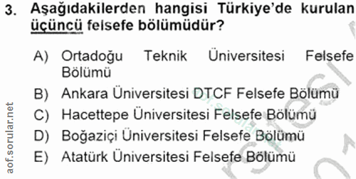 3. soru: Aşağıdakilerden hangisi Türkiye'de kurulan üçüncü felsefe bölümüdür? A) Ortadoğu Teknik Universitesi Felsefe Bölümü B…