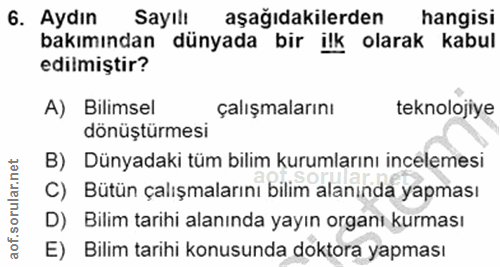 6. soru: Aydın Sayılt aşağıdakilerden hangisi bakımından dünyada bir ilk olarak kabul edilmiştir? A) Bilimsel çalışmalarını te…