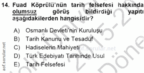 14. soru: Fuad Köprülü'nün tarih felsefesi hakkında olumsuz görüş bildirdiği yapıtı aşağıdakilerden hangisidir? A) Osmanlı Devl…