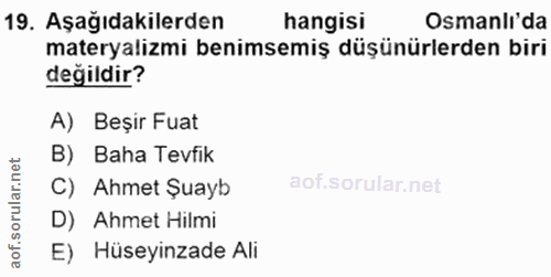 19. soru: Aşağıdakilerden hangisi Osmanlı'da materyalizmi benimsemiş düşünürlerden biri değildir? A) Beşir Fuat B) Baha Tevfik…