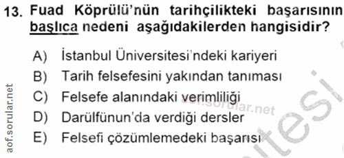 13. soru: Fuad Köprülü'nün tarihçilikteki başarısının başlıca nedeni aşağıdakilerden hangisidir? A) Istanbul Üniversitesi'ndeki…