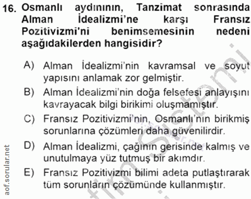 16. soru: Osmanlı aydınının, Tanzimat sonrasında Alman idealizmi'ne karşı Fransız Pozitivizmi'ni benimsemesinin nedeni aşağıdak…