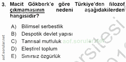 3. soru: Macit Gökberk'e göre Türkiye'den filozof Çıkmamasının nedeni aşağıdakilerden hangisidir? A) Bilimsel serbestlik B) De…