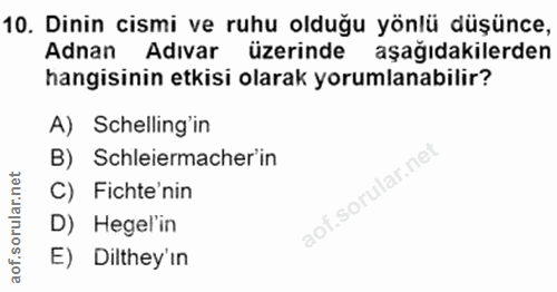 10. soru: Dinin cismi ve ruhu olduğu yönlü düşünce, Adnan Adıvar üzerinde l aşağıdakilerden hangisinin etkisi olarak yorumlanab…