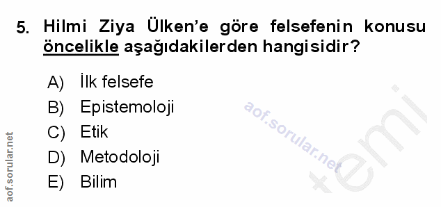 5. soru: Hilmi Ziya Ülken'e göre felsefenin konusu öncelikle aşağıdakilerden hangisidir? A) lIk felsefe B) Epistemoloji C) Eti…